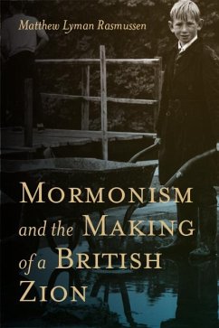 Mormonism and the Making of a British Zion - Rasmussen, Matthew L.