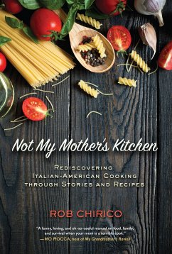 Not My Mother's Kitchen: Rediscovering Italian-American Cooking Through Stories and Recipes - Chirico, Rob
