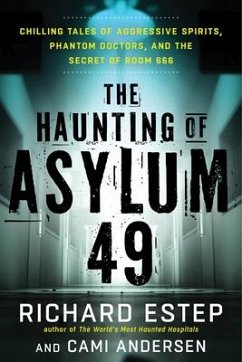 The Haunting of Asylum 49: Chilling Tales of Aggressive Spirits, Phantom Doctors, and the Secret of Room 666 - Estep, Richard; Andersen, Cami