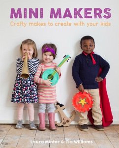 Mini Makers: Crafty Makes to Create with Your Kids - Minter, Laura; Williams, Tia