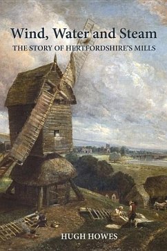 Wind, Water and Steam: The Story of Hertfordshire's Mills - Howes, Hugh