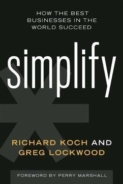 Simplify: How the Best Businesses in the World Succeed - Koch, Richard; Lockwood, Greg