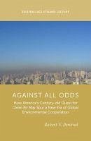 Against All Odds: How America's Century-Old Quest for Clean Air May Spur a New Era of Global Environmental Cooperation - Percival, Robert V.