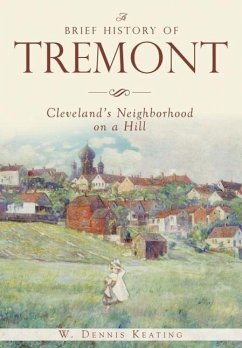 A Brief History of Tremont: Cleveland's Neighborhood on a Hill - Keating, W. Dennis