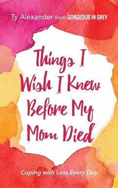 Things I Wish I Knew Before My Mom Died - Alexander, Ty
