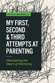 My First, Second & Third Attempts at Parenting: Discovering the Heart of Parenting