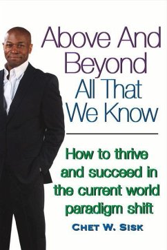 Above and Beyond All That We Know: How to Thrive and Succeed in the Current World Paradigm Shift Volume 1 - Sisk, Chet W.