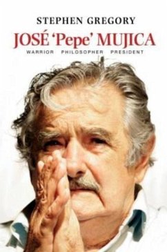 José 'Pepe' Mujica: Warrior Philosopher President - Gregory, Stephen