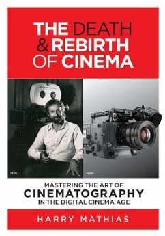 The Death & Rebirth of Cinema: Mastering the Art of Cinematography in the Digital Cinema Age - Mathias, Harry