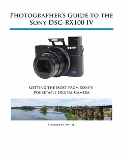Photographer's Guide to the Sony DSC-RX100 IV - White, Alexander S.