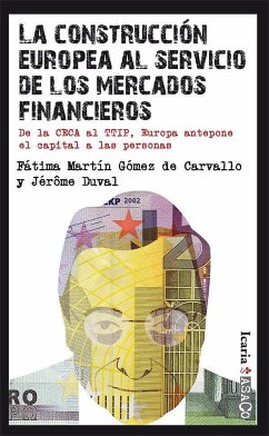 La construcción europea al servicio de los mercados financieros : de la CECA al TTIP, Europa antepone el capital a las personas - Martín Gómez, Fátima; Duval, Jérôme