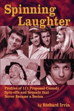 Spinning Laughter: Profiles of 111 Proposed Comedy Spin-offs and Sequels that Never Became a Series - Irvin, Richard