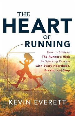 The Heart of Running: How to Achieve the Runner's High by Sparking Passion with Every Heartbeat, Breath and Step - Everett, Kevin