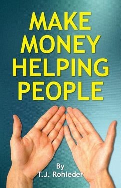 Make Money Helping People - Rohleder, T J