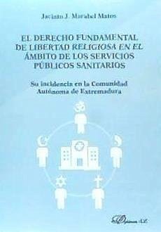 El derecho fundamental de libertad religiosa en el ámbito de los servicios públicos sanitarios : su incidencia en la Comunidad Autónoma de Extremadura - Marabel Matos, Jacinto J.