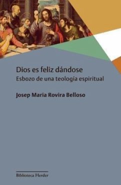 Dios es feliz dándose : esbozo de una teología espiritual - Rovira Belloso, Josep Maria