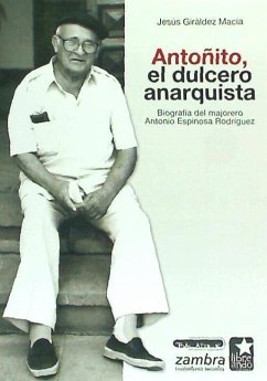 Antoñito, el dulcero anarquista : biografia del majorero Antonio Espinosa Rodríguez - Giráldez Macía, Jesús Manuel
