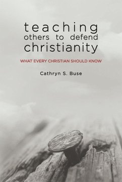 Teaching Others to Defend Christianity: What Every Christian Should Know (eBook, ePUB) - Buse, Cathryn S.
