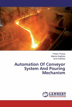 Automation Of Conveyor System And Pouring Mechanism - Thoriya, Pritesh;Kagthara, Manhar;Dudhatra, Amit