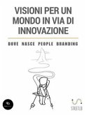 Visioni per un mondo in via di innovazione - Dove nasce People Branding (eBook, ePUB)