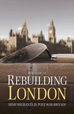 Rebuilding London: Irish Migrants in Post-War Britain - Garcia, Miki
