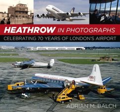 Heathrow in Photographs: Celebrating 70 Years of London's Airport - Balch, Adrian