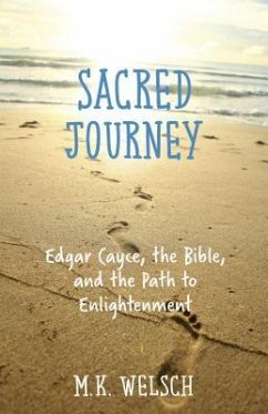 Sacred Journey: Edgar Cayce, the Bible, and the Path to Enlightenment - Welsch, M. K.