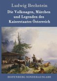 Die Volkssagen, Märchen und Legenden des Kaiserstaates Österreich Die Volkssagen, Märchen und Legenden des Kaiserstaates Österreich
