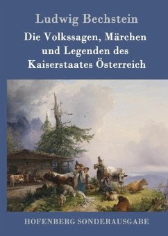 Die Volkssagen, Märchen und Legenden des Kaiserstaates Österreich - Bechstein, Ludwig