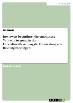 Inwieweit beeinflusst die emotionale Vernachlässigung in der Eltern-Kind-Beziehung die Entwicklung von Bindungsstörungen? - Anonymous