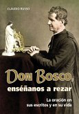 Don Bosco, enséñanos a rezar : la oración en sus escritos y en su vida