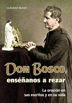 Don Bosco, enséñanos a rezar : la oración en sus escritos y en su vida - Russo, Claudio