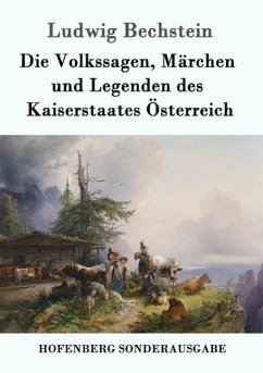 Die Volkssagen, Märchen und Legenden des Kaiserstaates Österreich - Bechstein, Ludwig
