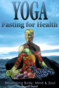 Yoga: Fasting And Eating For Health: Nutrition Education (eBook, ePUB) - Darel, Denzil