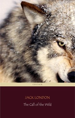 The Call of the Wild (Centaur Classics) [The 100 greatest novels of all time - #69] (eBook, ePUB) - Classics, Centaur; London, Jack