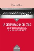 La digitalización del otro : los retos de la democracia en la era del ciberespacio