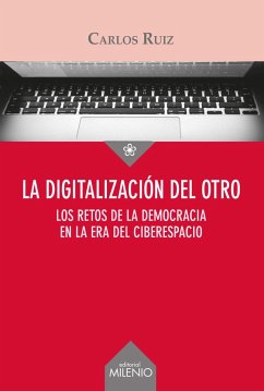 La digitalización del otro : los retos de la democracia en la era del ciberespacio - Ruiz Caballero, Carlos