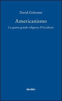 Americanismo. La quarta grande religione d'occidente Americanismo. La quarta grande religione d'occidente