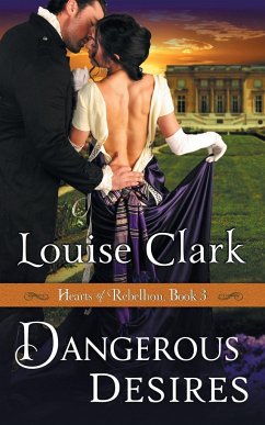 Dangerous Desires (Hearts of Rebellion Series, Book 3) - Clark, Louise