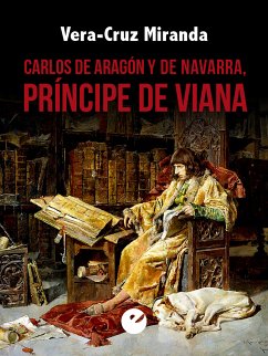 Carlos de Aragón y de Navarra, príncipe de Viana (eBook, ePUB) - Miranda, Vera-Cruz