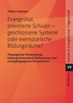 Evangelikal orientierte Schulen - geschlossene Systeme oder exemplarische Bildungsräume? - Lehmann, Tobias