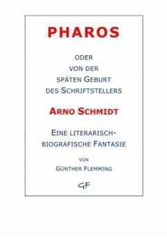 Pharos oder von der späten Geburt des Schriftstellers Arno Schmidt - Flemming, Günther