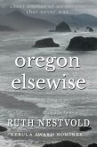 Oregon Elsewise: Eight short stories of an Oregon that never was (eBook, ePUB) Oregon Elsewise: Eight short stories of an Oregon that never was (eBook, ePUB)
