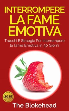 Interrompere la fame emotiva: Trucchi e straegie per interrompere la fame emotiva in 30 giorni (eBook, ePUB) - Blokehead, The