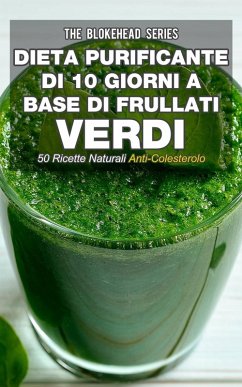 Cover Dieta purificante di 10 giorni a base di frullati verdi: 50 ricette naturali anti-colesterolo. (eBook, ePUB)