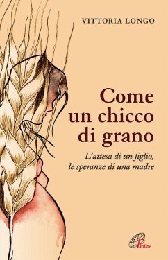 Cover Come un chicco di grano. L'attesa di un figlio le speranze di una madre