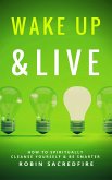 Wake Up & Live: How to Spiritually Cleanse Yourself and Be Smarter (eBook, ePUB)