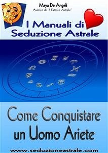 Come Conquistare un Uomo Ariete (eBook, ePUB) - De Angeli, Maya