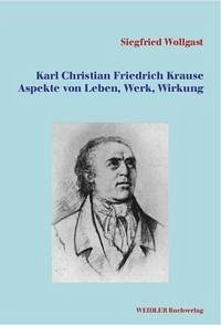 Karl Christian Friedrich Krause. Aspekte von Leben, Werk, Wirkung - Wollgast, Siegfried