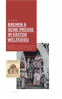 Bremen & seine Presse im Ersten Weltkrieg. - Nagel, Michael